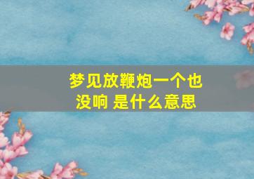 梦见放鞭炮一个也没响 是什么意思